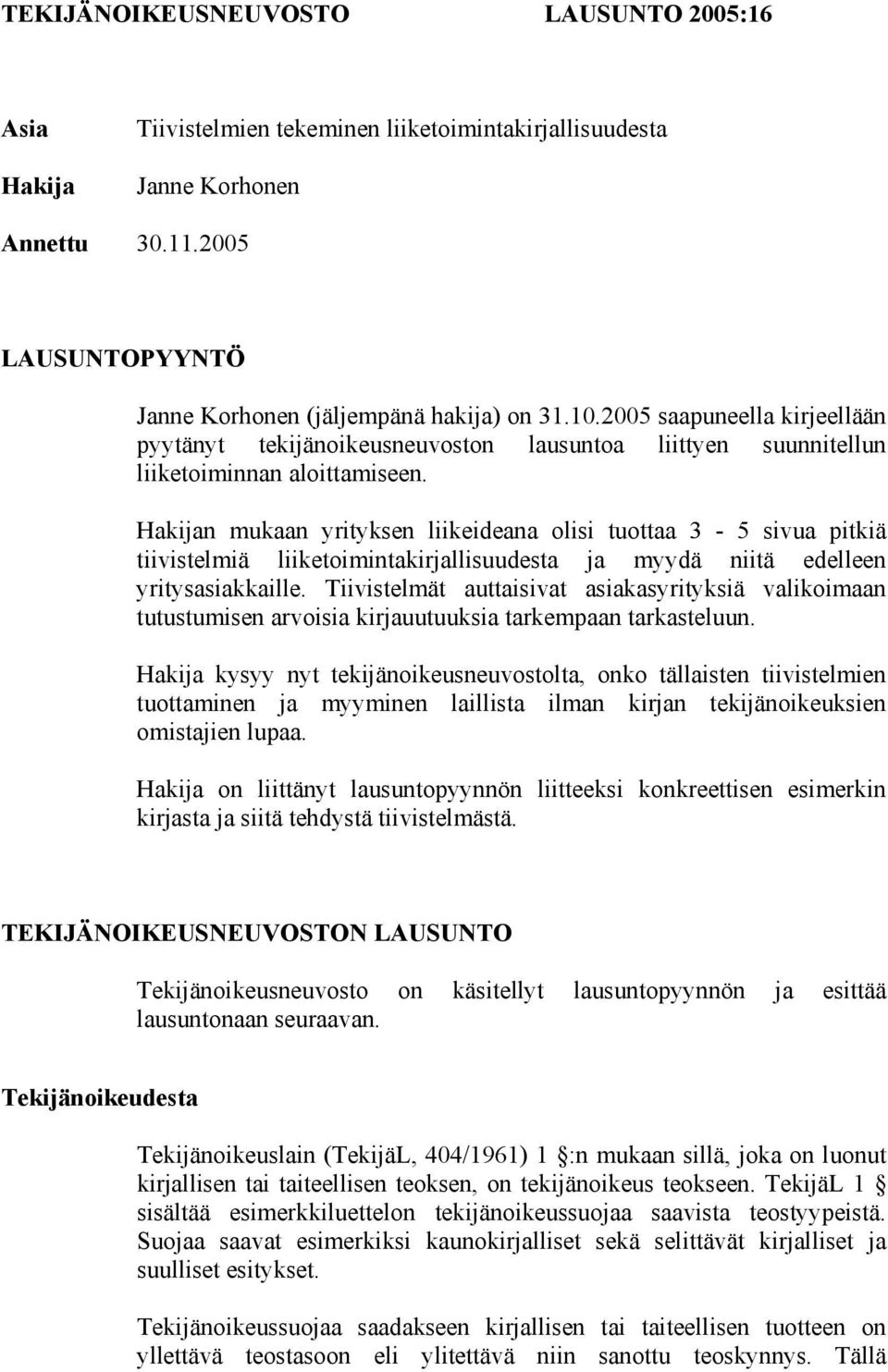 Hakijan mukaan yrityksen liikeideana olisi tuottaa 3-5 sivua pitkiä tiivistelmiä liiketoimintakirjallisuudesta ja myydä niitä edelleen yritysasiakkaille.