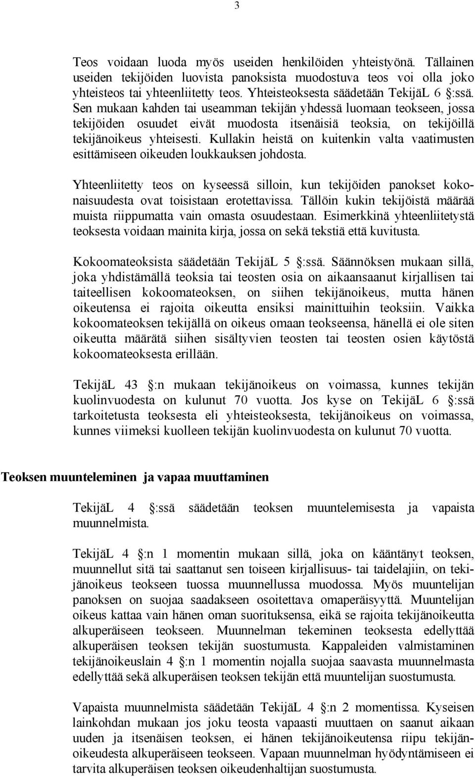 Sen mukaan kahden tai useamman tekijän yhdessä luomaan teokseen, jossa tekijöiden osuudet eivät muodosta itsenäisiä teoksia, on tekijöillä tekijänoikeus yhteisesti.
