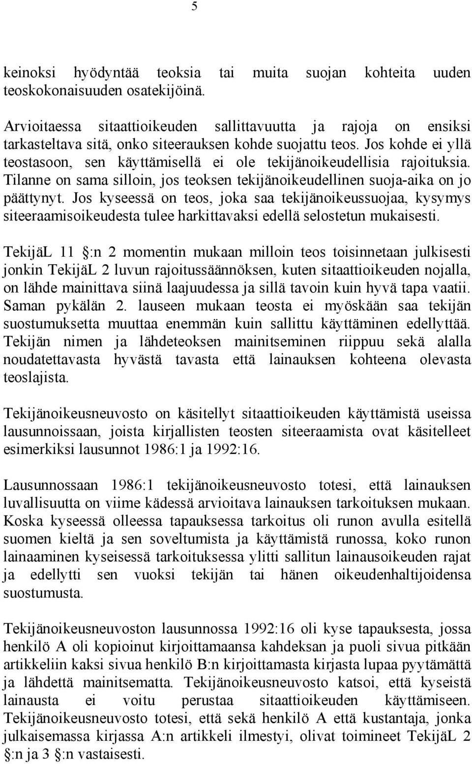 Jos kohde ei yllä teostasoon, sen käyttämisellä ei ole tekijänoikeudellisia rajoituksia. Tilanne on sama silloin, jos teoksen tekijänoikeudellinen suoja-aika on jo päättynyt.