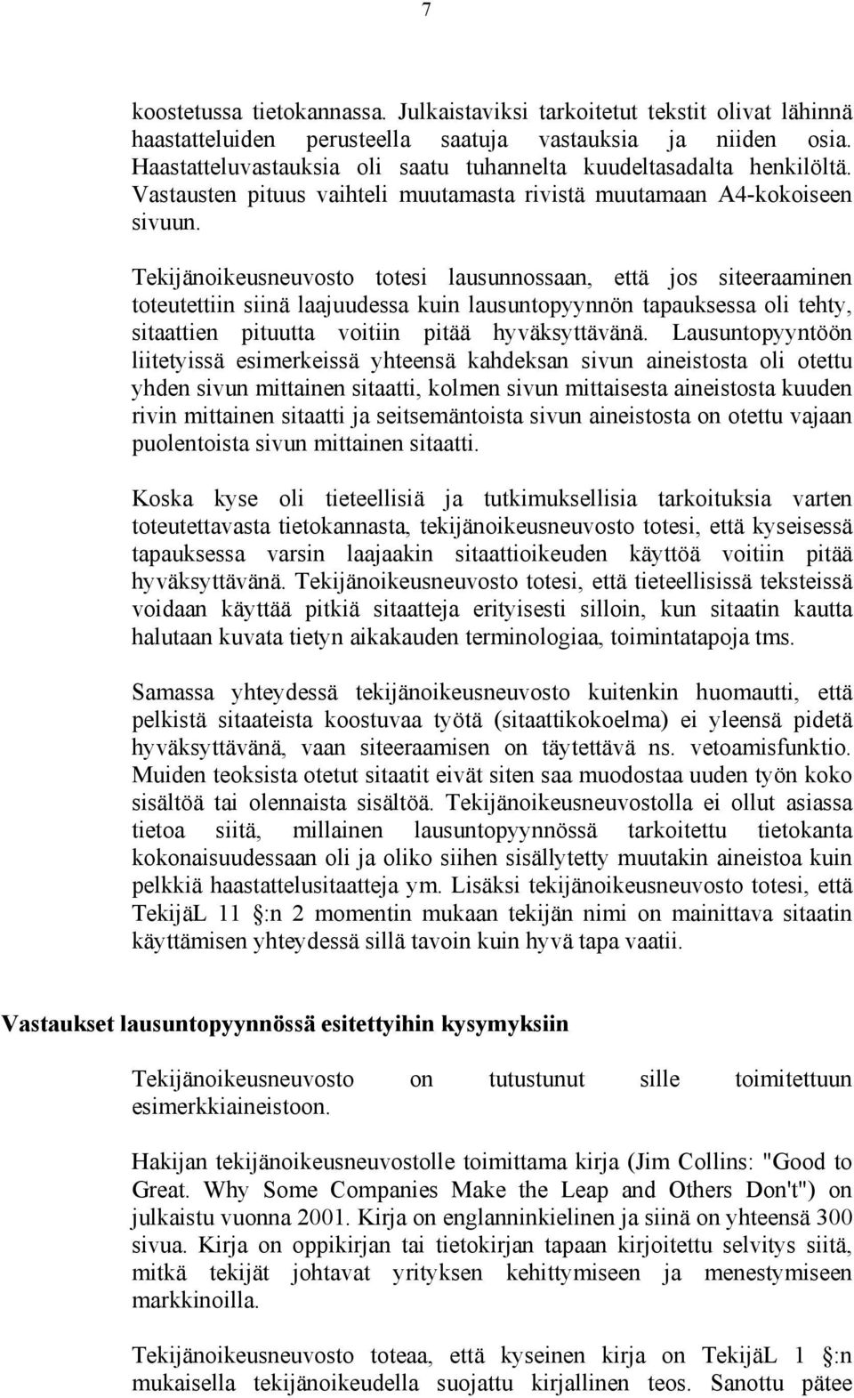 Tekijänoikeusneuvosto totesi lausunnossaan, että jos siteeraaminen toteutettiin siinä laajuudessa kuin lausuntopyynnön tapauksessa oli tehty, sitaattien pituutta voitiin pitää hyväksyttävänä.