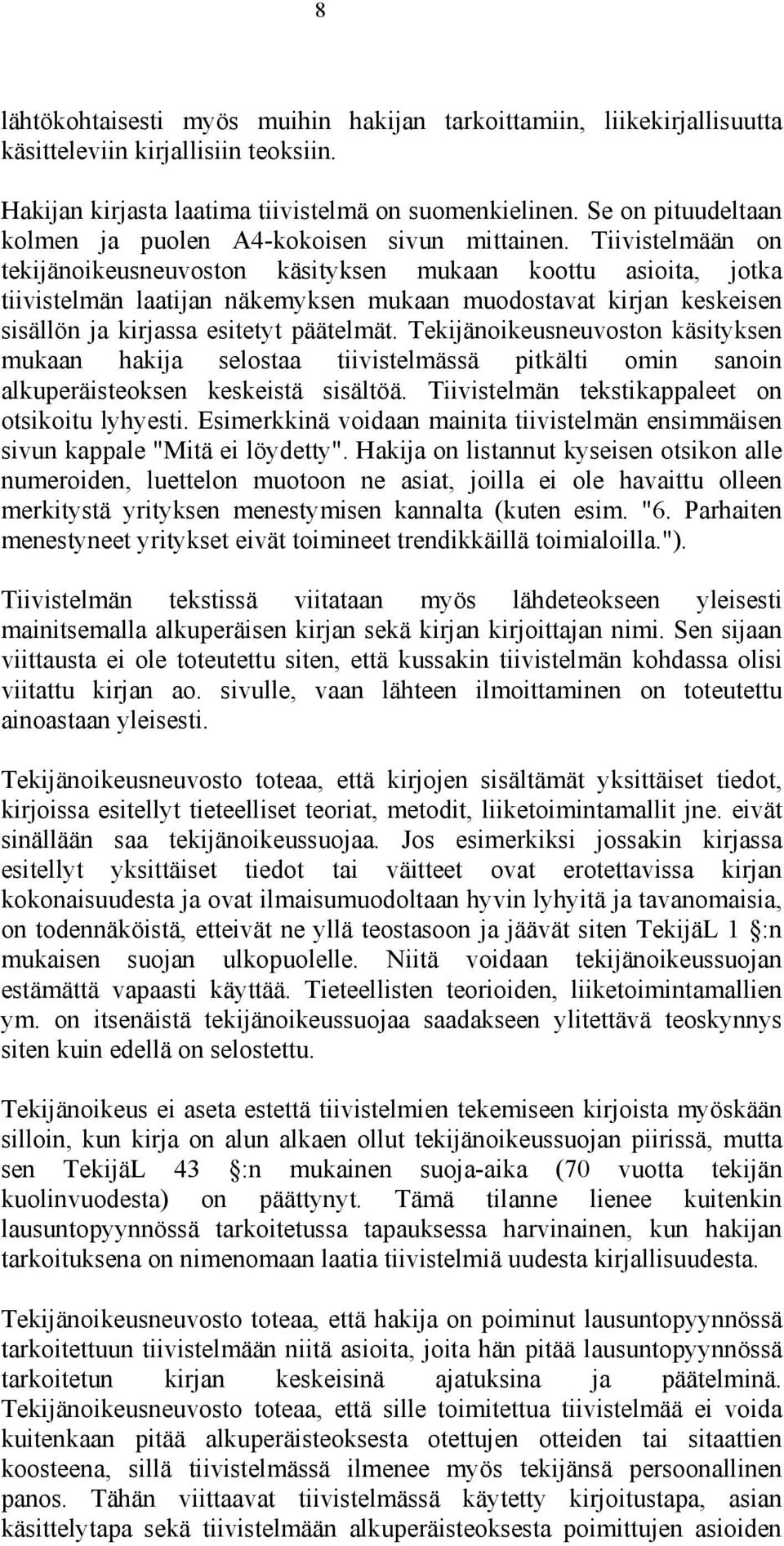 Tiivistelmään on tekijänoikeusneuvoston käsityksen mukaan koottu asioita, jotka tiivistelmän laatijan näkemyksen mukaan muodostavat kirjan keskeisen sisällön ja kirjassa esitetyt päätelmät.