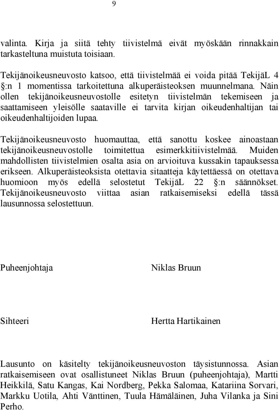 Näin ollen tekijänoikeusneuvostolle esitetyn tiivistelmän tekemiseen ja saattamiseen yleisölle saataville ei tarvita kirjan oikeudenhaltijan tai oikeudenhaltijoiden lupaa.