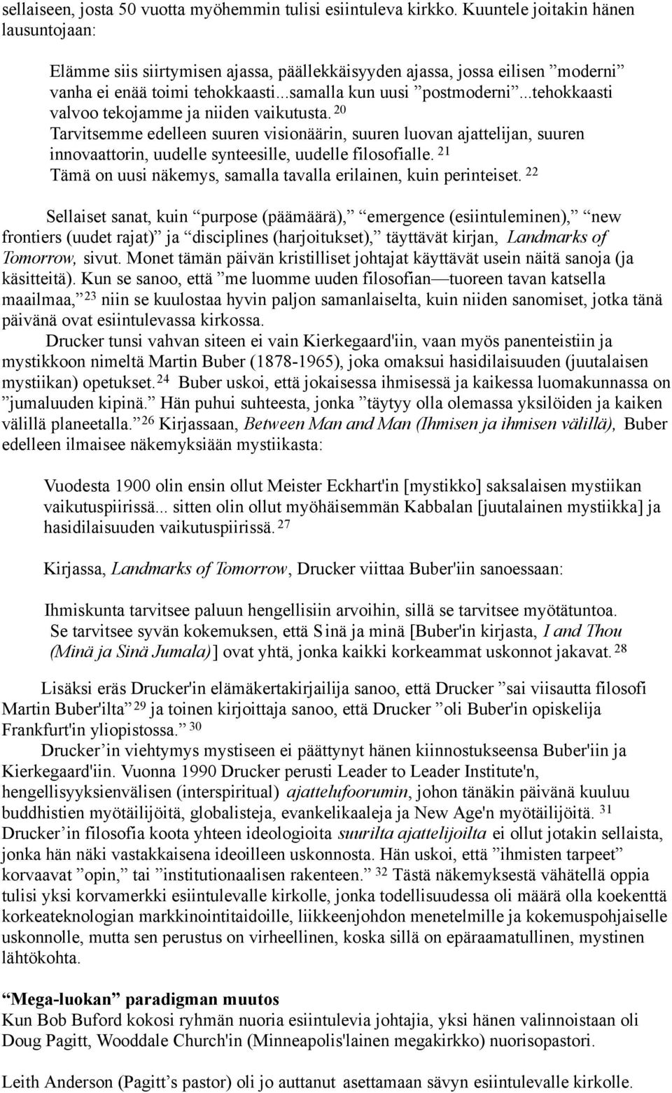 ..tehokkaasti valvoo tekojamme ja niiden vaikutusta. 20 Tarvitsemme edelleen suuren visionäärin, suuren luovan ajattelijan, suuren innovaattorin, uudelle synteesille, uudelle filosofialle.