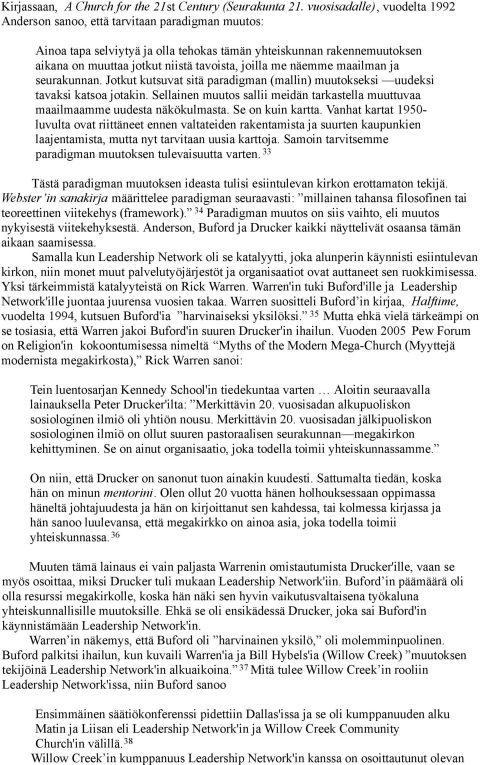 joilla me näemme maailman ja seurakunnan. Jotkut kutsuvat sitä paradigman (mallin) muutokseksi uudeksi tavaksi katsoa jotakin.