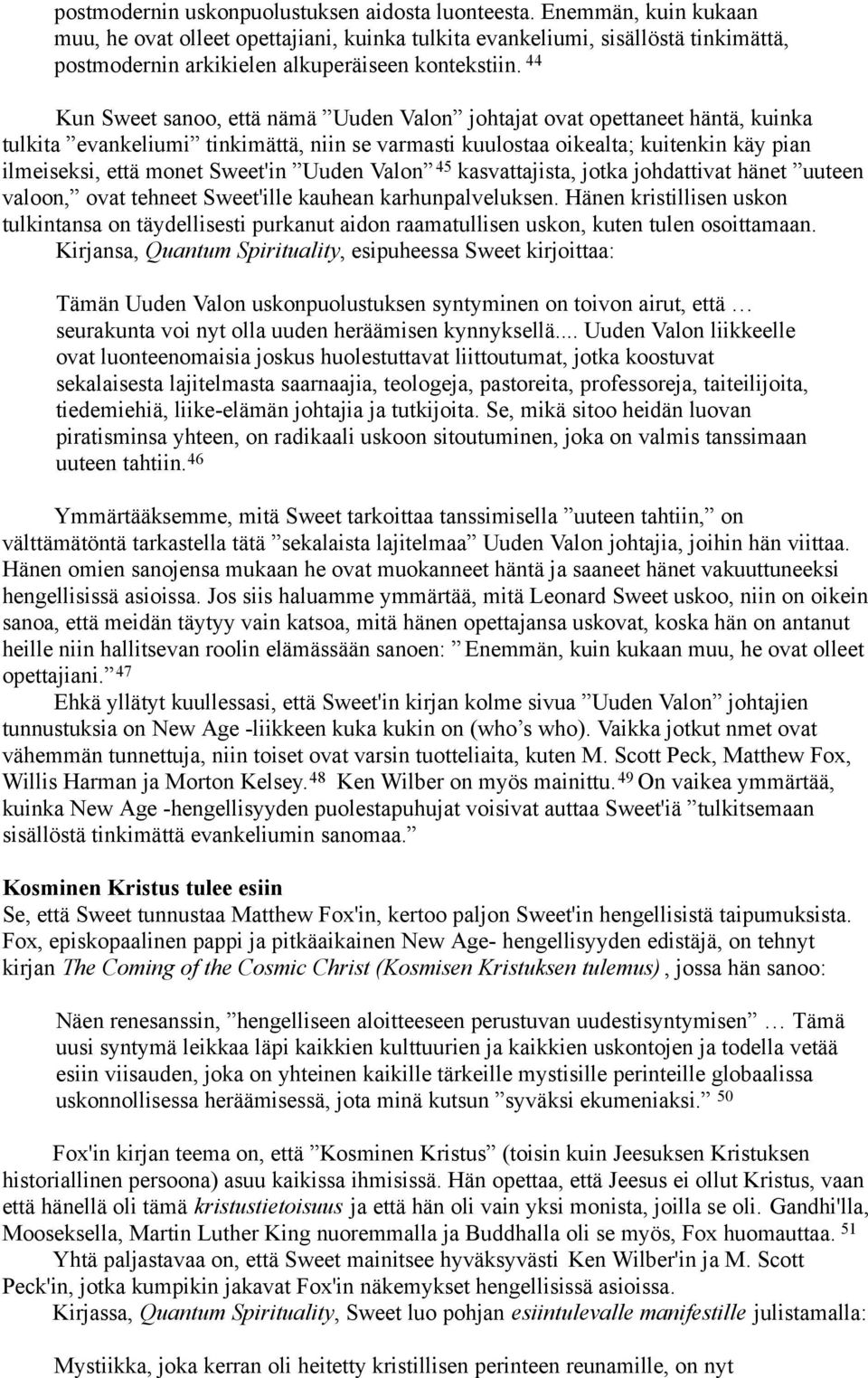 44 Kun Sweet sanoo, että nämä Uuden Valon johtajat ovat opettaneet häntä, kuinka tulkita evankeliumi tinkimättä, niin se varmasti kuulostaa oikealta; kuitenkin käy pian ilmeiseksi, että monet