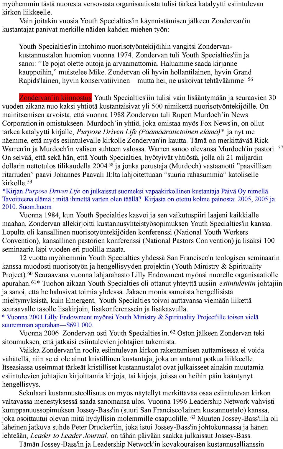 Zondervankustannustalon huomion vuonna 1974. Zondervan tuli Youth Specialties'iin ja sanoi: Te pojat olette outoja ja arvaamattomia. Haluamme saada kirjanne kauppoihin, muistelee Mike.