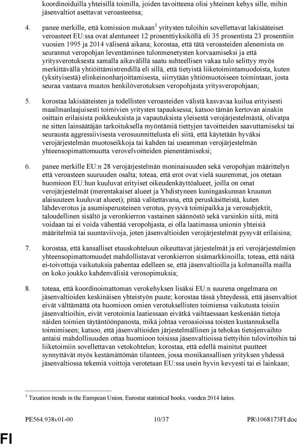 välisenä aikana; korostaa, että tätä veroasteiden alenemista on seurannut veropohjan leventäminen tulonmenetysten korvaamiseksi ja että yritysverotuksesta samalla aikavälillä saatu suhteellisen vakaa