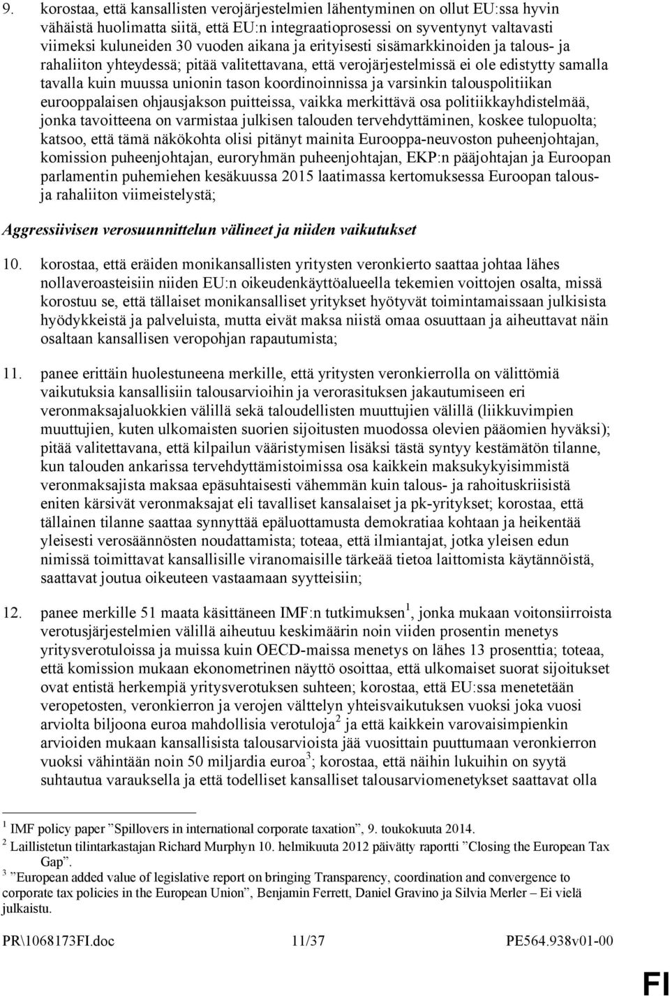 varsinkin talouspolitiikan eurooppalaisen ohjausjakson puitteissa, vaikka merkittävä osa politiikkayhdistelmää, jonka tavoitteena on varmistaa julkisen talouden tervehdyttäminen, koskee tulopuolta;