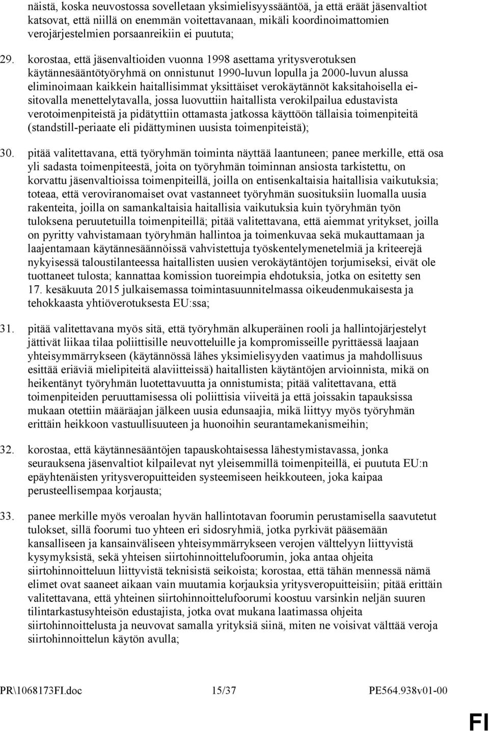korostaa, että jäsenvaltioiden vuonna 1998 asettama yritysverotuksen käytännesääntötyöryhmä on onnistunut 1990-luvun lopulla ja 2000-luvun alussa eliminoimaan kaikkein haitallisimmat yksittäiset