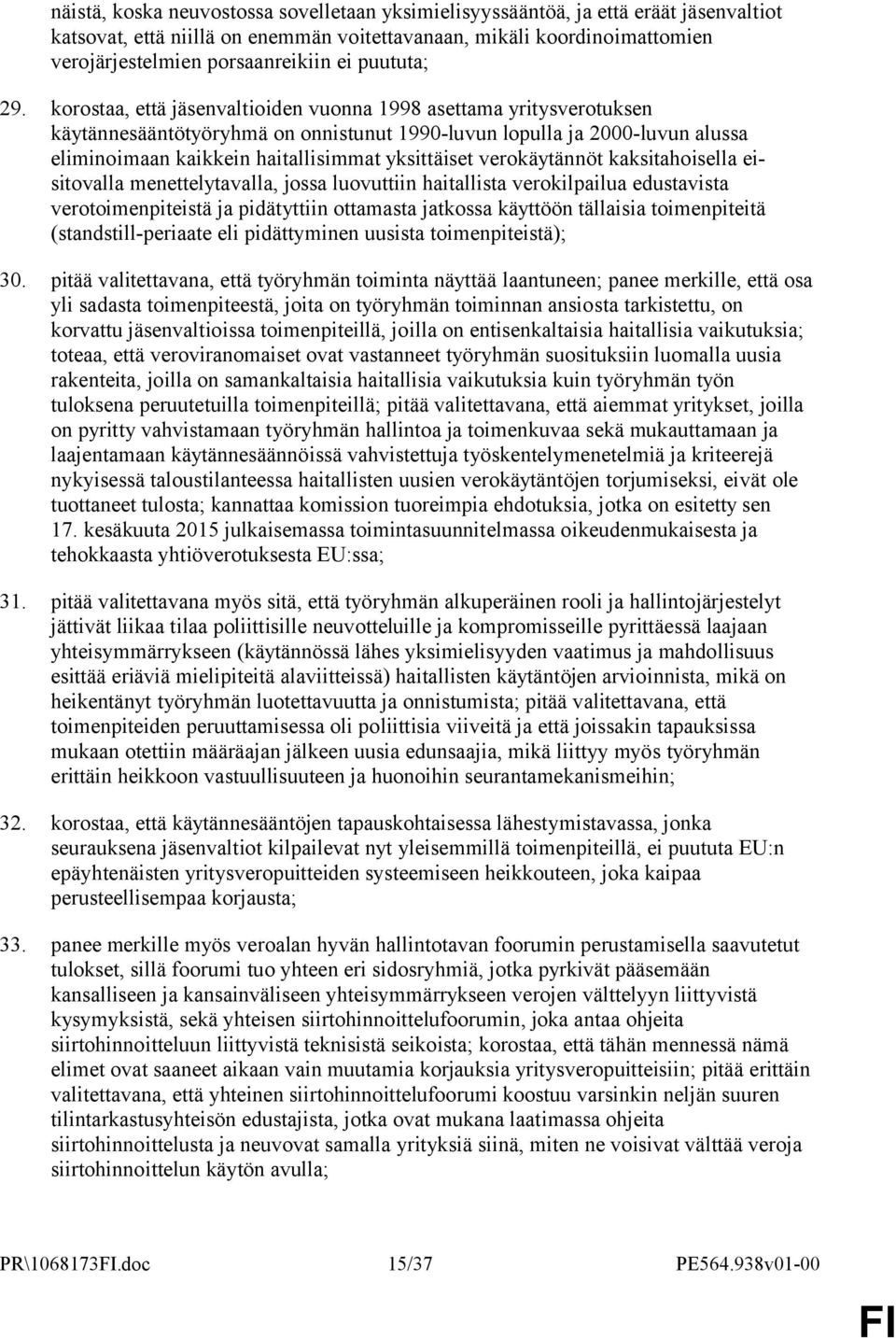 korostaa, että jäsenvaltioiden vuonna 1998 asettama yritysverotuksen käytännesääntötyöryhmä on onnistunut 1990-luvun lopulla ja 2000-luvun alussa eliminoimaan kaikkein haitallisimmat yksittäiset