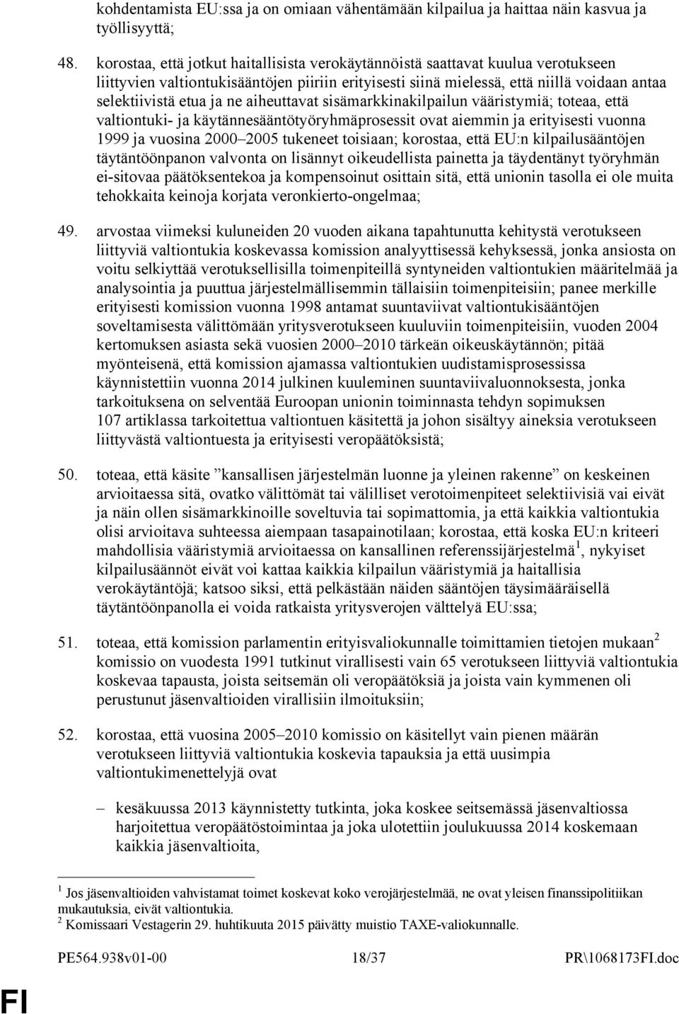 ne aiheuttavat sisämarkkinakilpailun vääristymiä; toteaa, että valtiontuki- ja käytännesääntötyöryhmäprosessit ovat aiemmin ja erityisesti vuonna 1999 ja vuosina 2000 2005 tukeneet toisiaan;