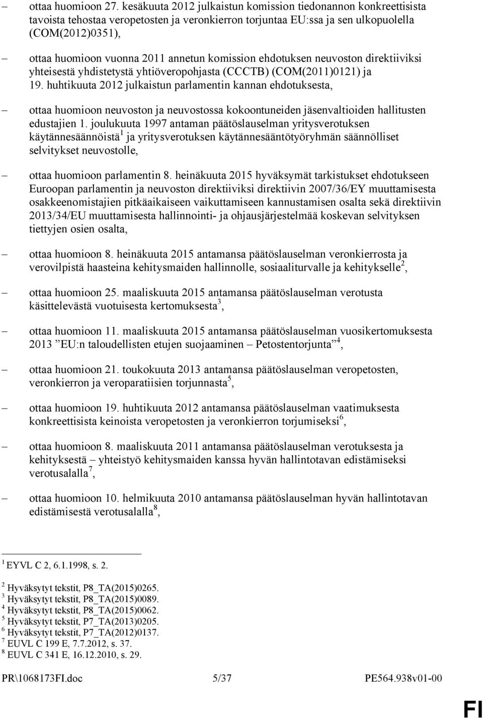 komission ehdotuksen neuvoston direktiiviksi yhteisestä yhdistetystä yhtiöveropohjasta (CCCTB) (COM(2011)0121) ja 19.