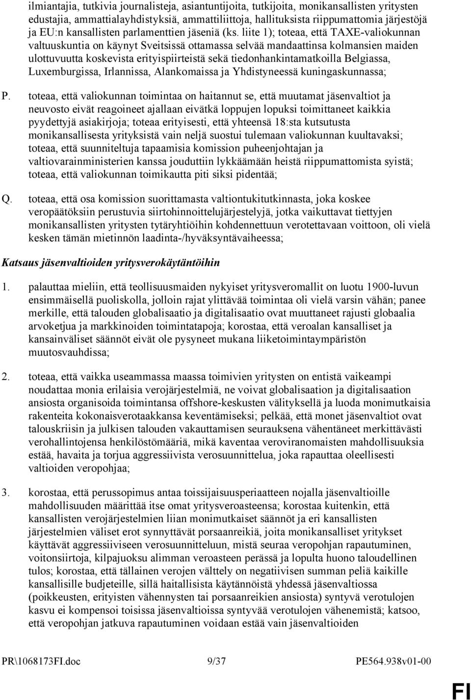 liite 1); toteaa, että TAXE-valiokunnan valtuuskuntia on käynyt Sveitsissä ottamassa selvää mandaattinsa kolmansien maiden ulottuvuutta koskevista erityispiirteistä sekä tiedonhankintamatkoilla