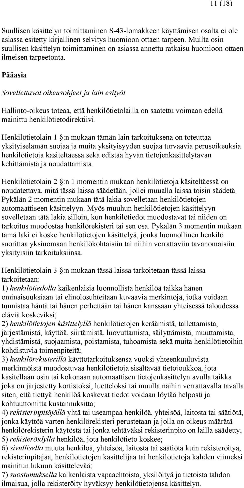 Pääasia Sovellettavat oikeusohjeet ja lain esityöt Hallinto-oikeus toteaa, että henkilötietolailla on saatettu voimaan edellä mainittu henkilötietodirektiivi.