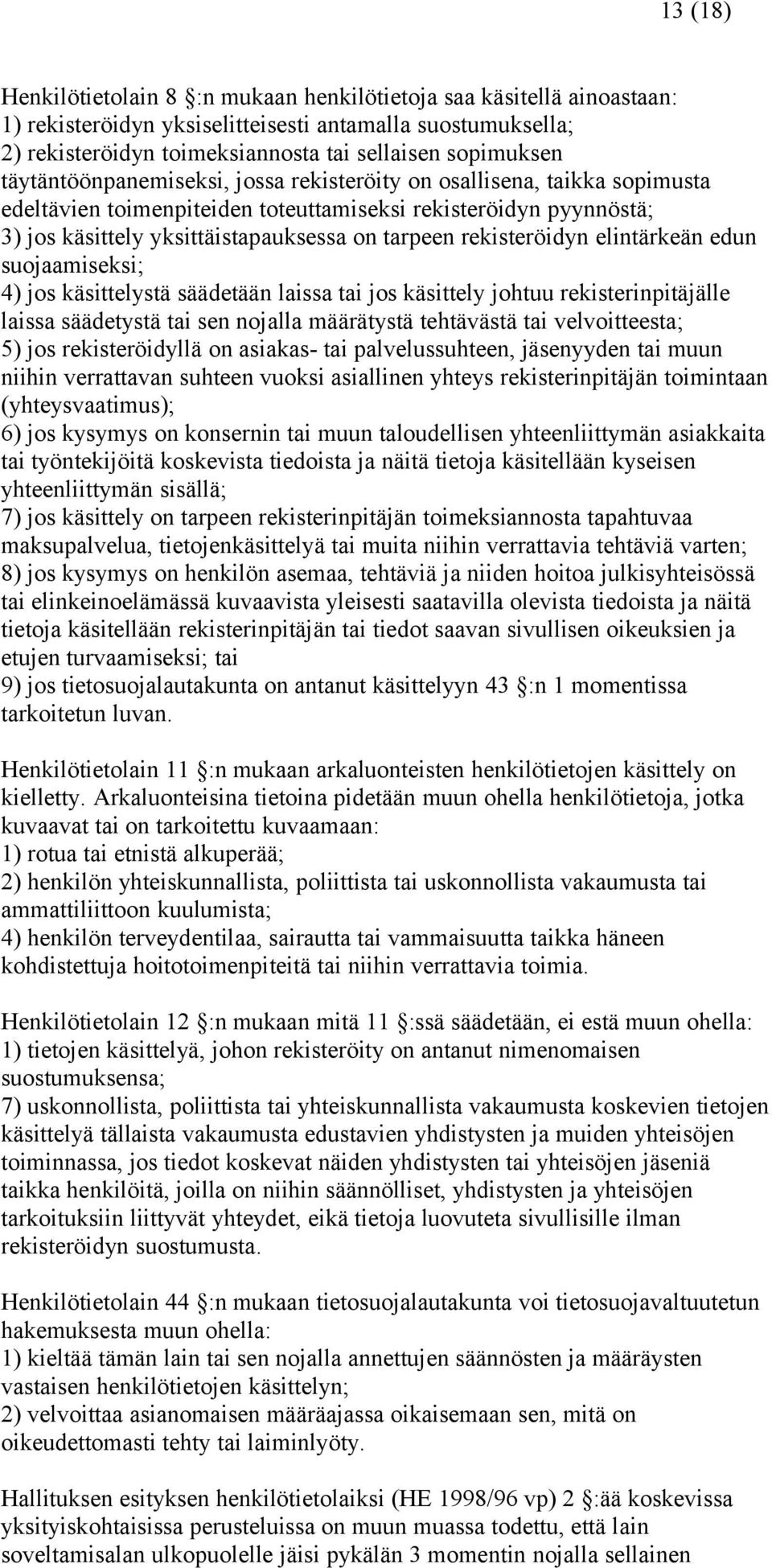 rekisteröidyn elintärkeän edun suojaamiseksi; 4) jos käsittelystä säädetään laissa tai jos käsittely johtuu rekisterinpitäjälle laissa säädetystä tai sen nojalla määrätystä tehtävästä tai