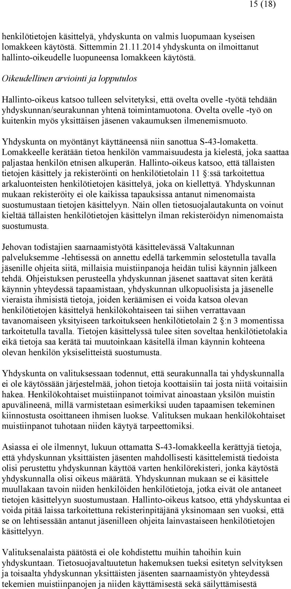 Ovelta ovelle -työ on kuitenkin myös yksittäisen jäsenen vakaumuksen ilmenemismuoto. Yhdyskunta on myöntänyt käyttäneensä niin sanottua S-43-lomaketta.