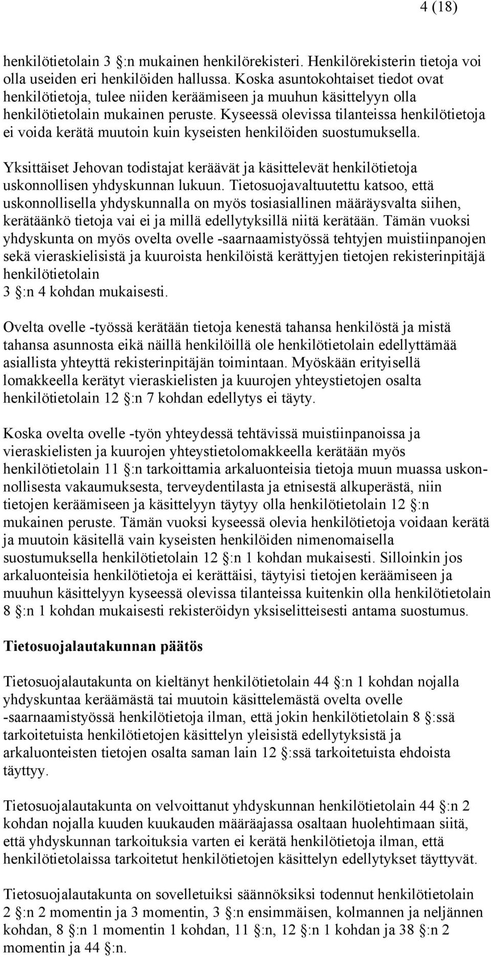 Kyseessä olevissa tilanteissa henkilötietoja ei voida kerätä muutoin kuin kyseisten henkilöiden suostumuksella.