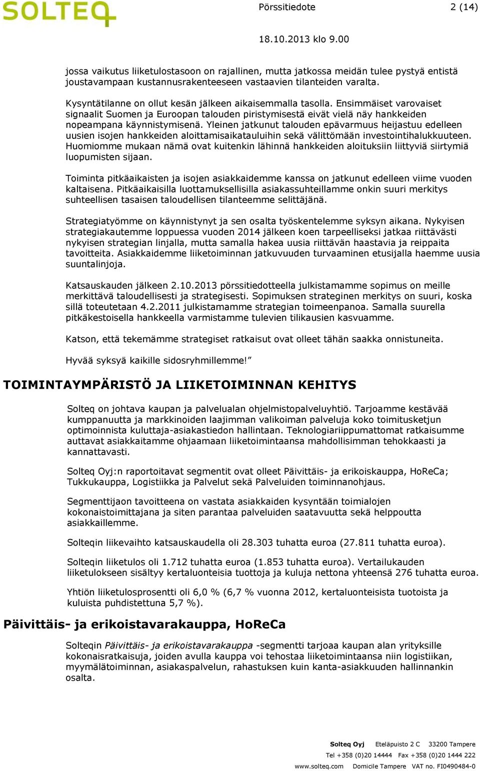 Yleinen jatkunut talouden epävarmuus heijastuu edelleen uusien isojen hankkeiden aloittamisaikatauluihin sekä välittömään investointihalukkuuteen.