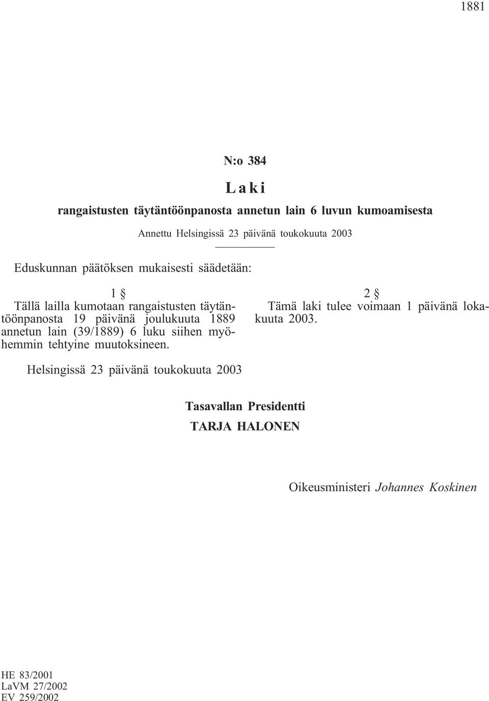 annetun lain (39/1889) 6 luku siihen myöhemmin tehtyine muutoksineen. 2 Tämä laki tulee voimaan 1 päivänä lokakuuta 2003.