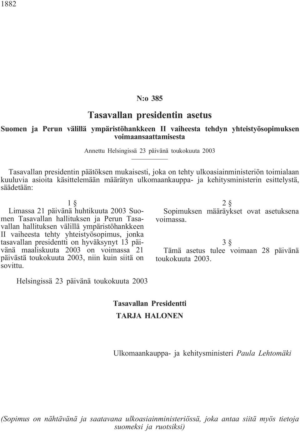 Limassa 21 päivänä huhtikuuta 2003 Suomen Tasavallan hallituksen ja Perun Tasavallan hallituksen välillä ympäristöhankkeen II vaiheesta tehty yhteistyösopimus, jonka tasavallan presidentti on