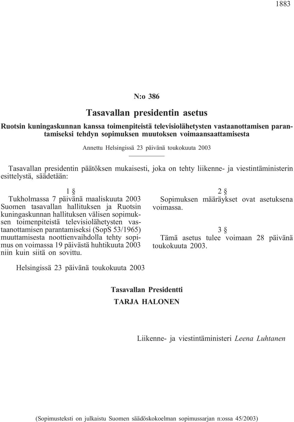 Suomen tasavallan hallituksen ja Ruotsin kuningaskunnan hallituksen välisen sopimuksen toimenpiteistä televisiolähetysten vastaanottamisen parantamiseksi (SopS 53/1965) muuttamisesta