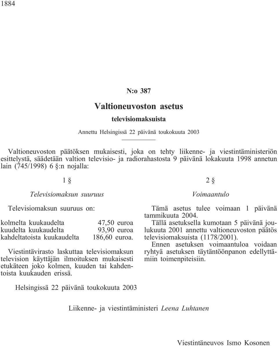 kuudelta kuukaudelta kahdeltatoista kuukaudelta 47,50 euroa 93,90 euroa 186,60 euroa.