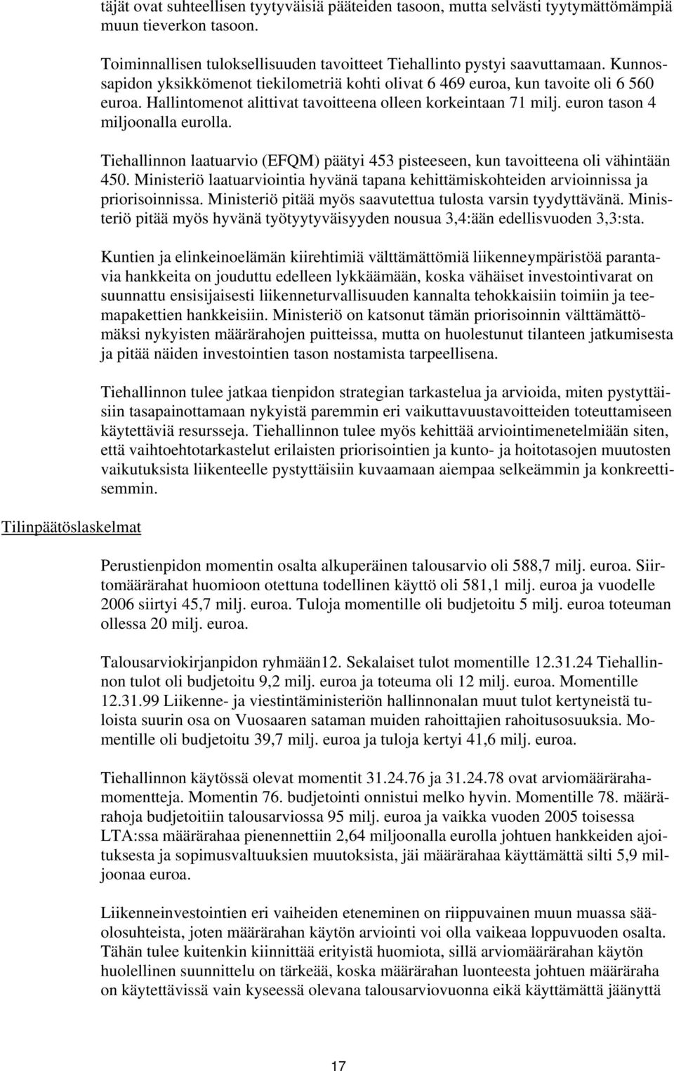 Hallintomenot alittivat tavoitteena olleen korkeintaan 71 milj. euron tason 4 miljoonalla eurolla. Tiehallinnon laatuarvio (EFQM) päätyi 453 pisteeseen, kun tavoitteena oli vähintään 450.