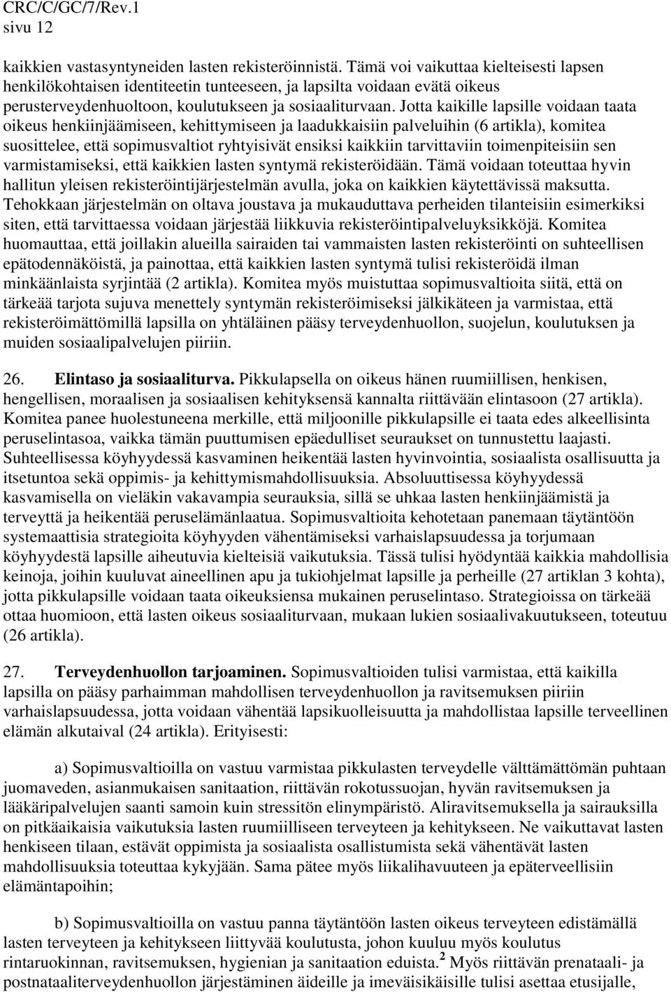 Jotta kaikille lapsille voidaan taata oikeus henkiinjäämiseen, kehittymiseen ja laadukkaisiin palveluihin (6 artikla), komitea suosittelee, että sopimusvaltiot ryhtyisivät ensiksi kaikkiin