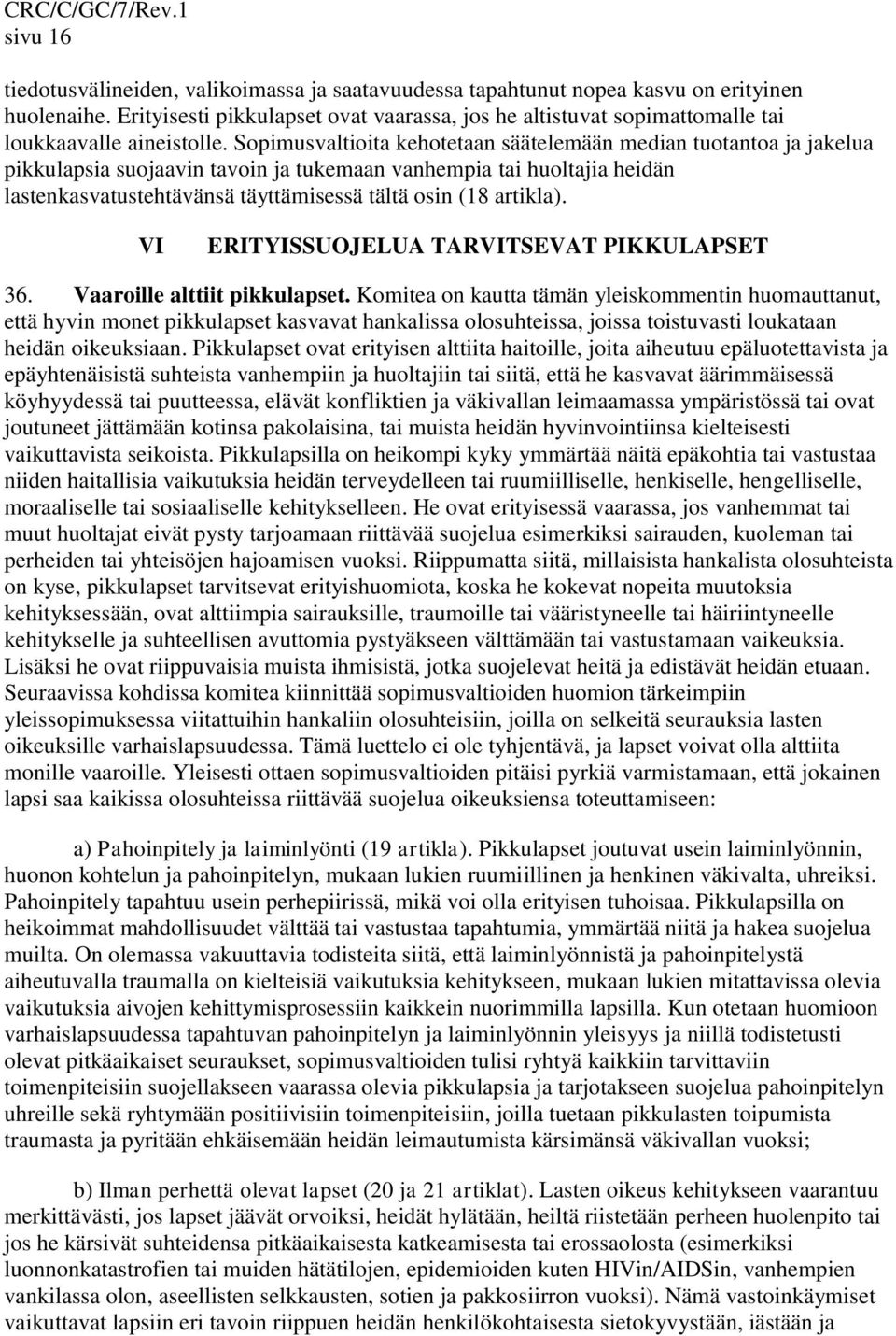 Sopimusvaltioita kehotetaan säätelemään median tuotantoa ja jakelua pikkulapsia suojaavin tavoin ja tukemaan vanhempia tai huoltajia heidän lastenkasvatustehtävänsä täyttämisessä tältä osin (18