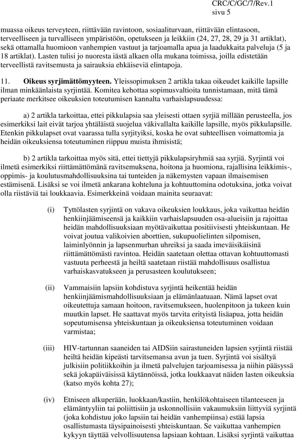 Lasten tulisi jo nuoresta iästä alkaen olla mukana toimissa, joilla edistetään terveellistä ravitsemusta ja sairauksia ehkäiseviä elintapoja. 11. Oikeus syrjimättömyyteen.