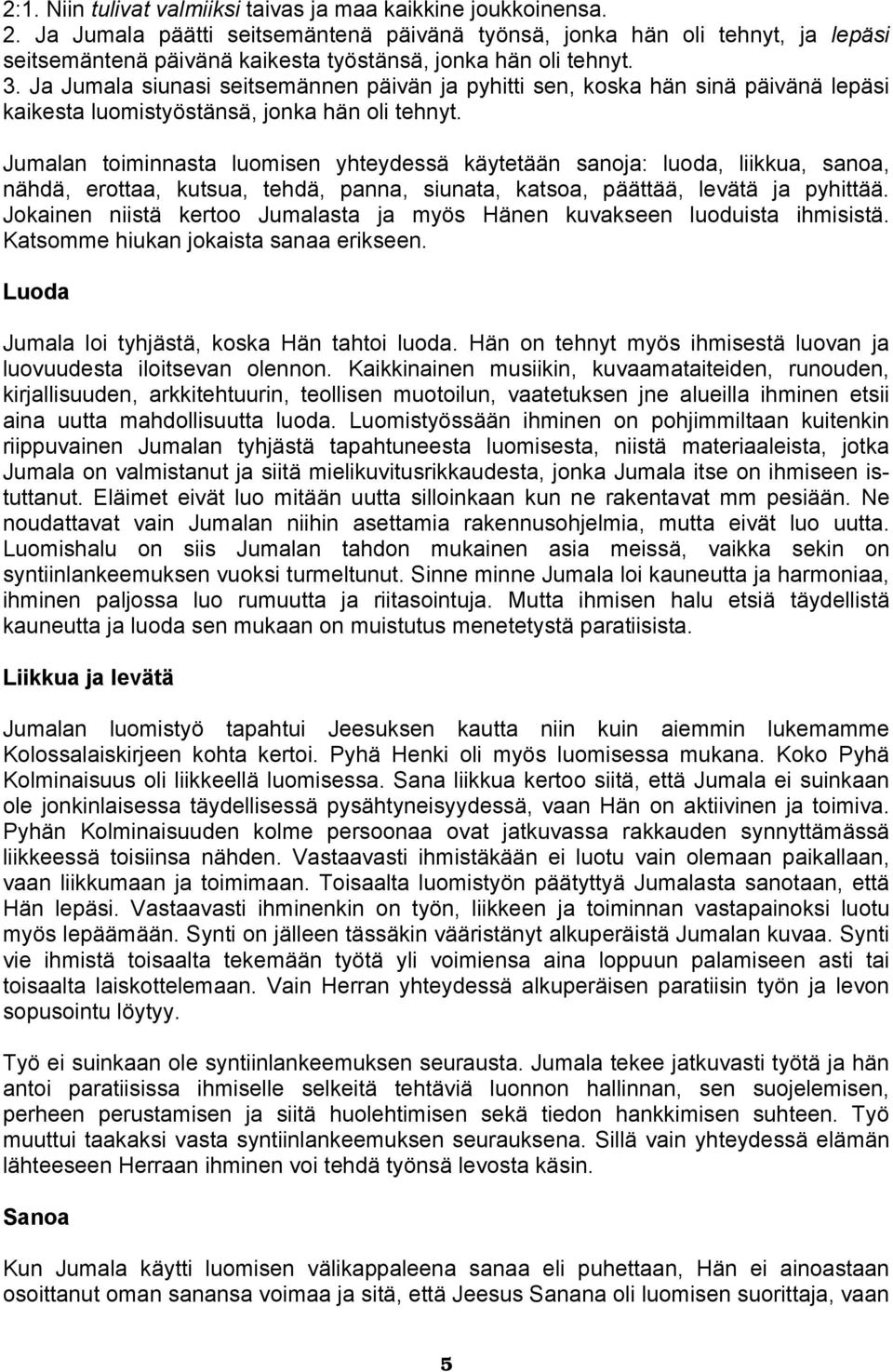 Ja Jumala siunasi seitsemännen päivän ja pyhitti sen, koska hän sinä päivänä lepäsi kaikesta luomistyöstänsä, jonka hän oli tehnyt.