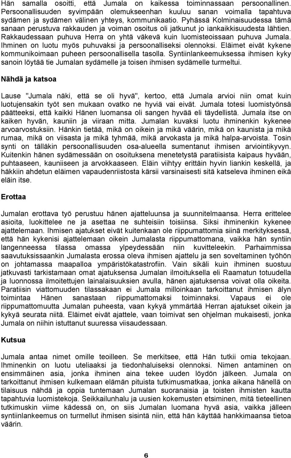 Ihminen on luotu myös puhuvaksi ja persoonalliseksi olennoksi. Eläimet eivät kykene kommunikoimaan puheen persoonallisella tasolla.