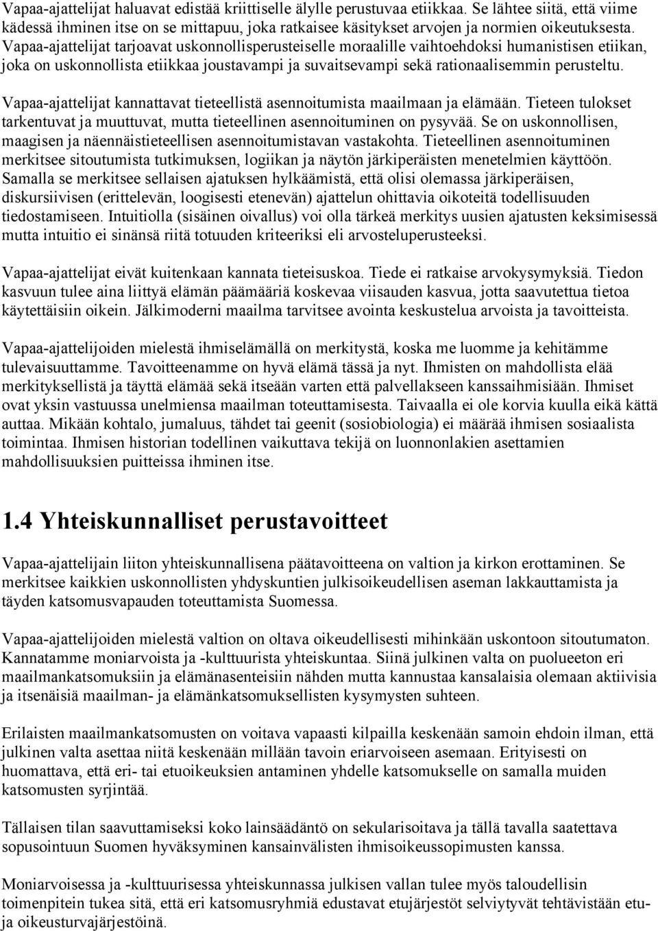 Vapaa-ajattelijat kannattavat tieteellistä asennoitumista maailmaan ja elämään. Tieteen tulokset tarkentuvat ja muuttuvat, mutta tieteellinen asennoituminen on pysyvää.