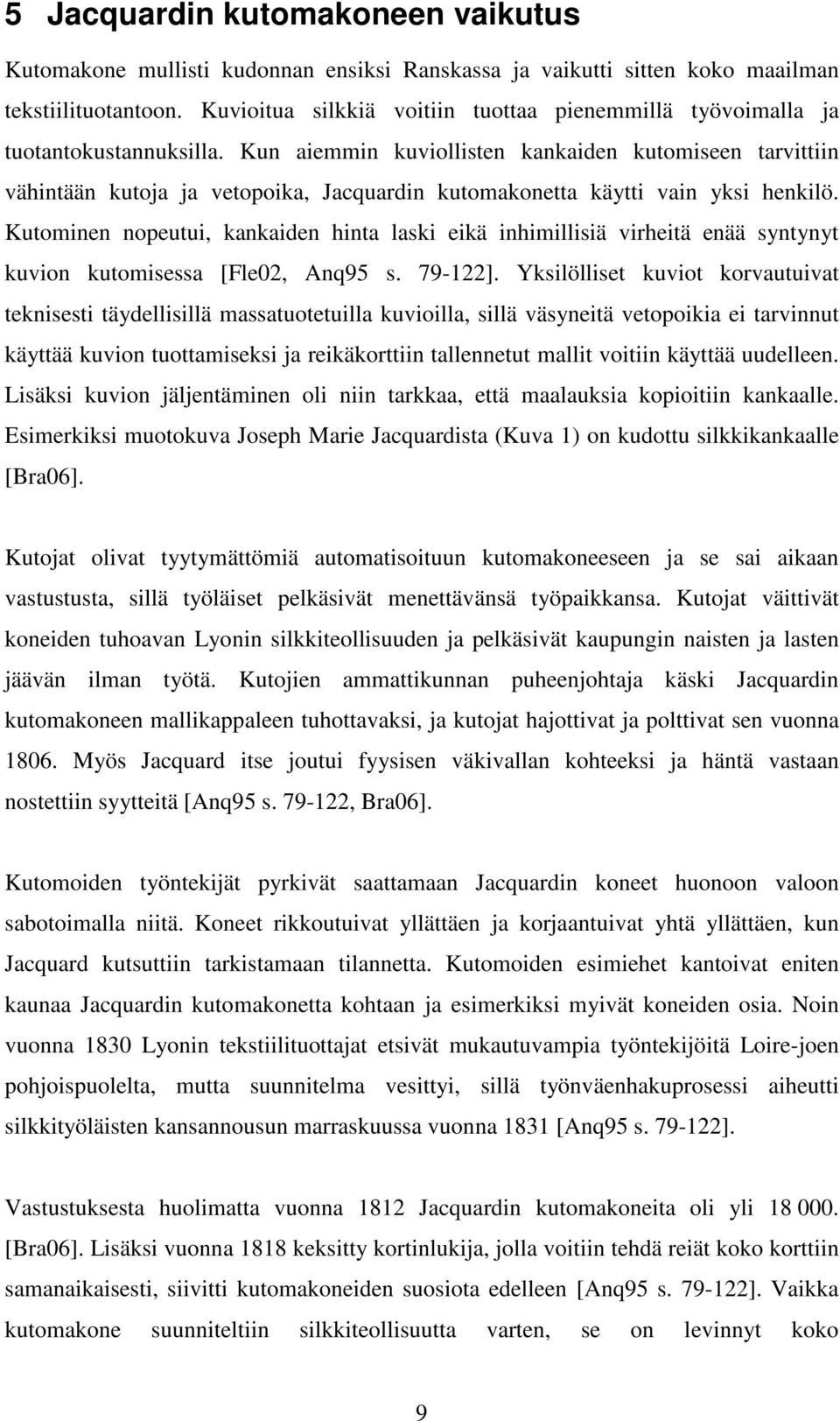 Kun aiemmin kuviollisten kankaiden kutomiseen tarvittiin vähintään kutoja ja vetopoika, Jacquardin kutomakonetta käytti vain yksi henkilö.