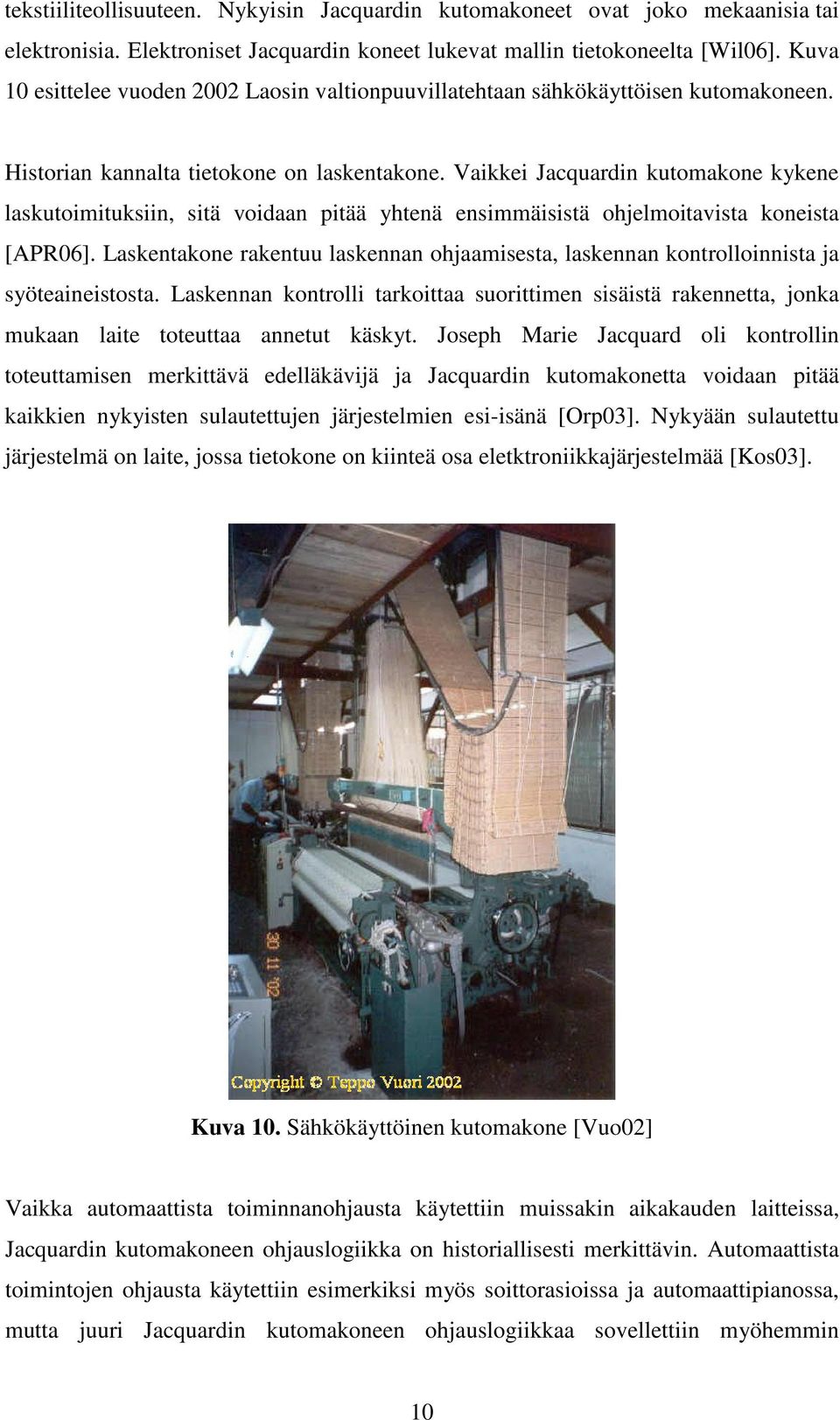 Vaikkei Jacquardin kutomakone kykene laskutoimituksiin, sitä voidaan pitää yhtenä ensimmäisistä ohjelmoitavista koneista [APR06].