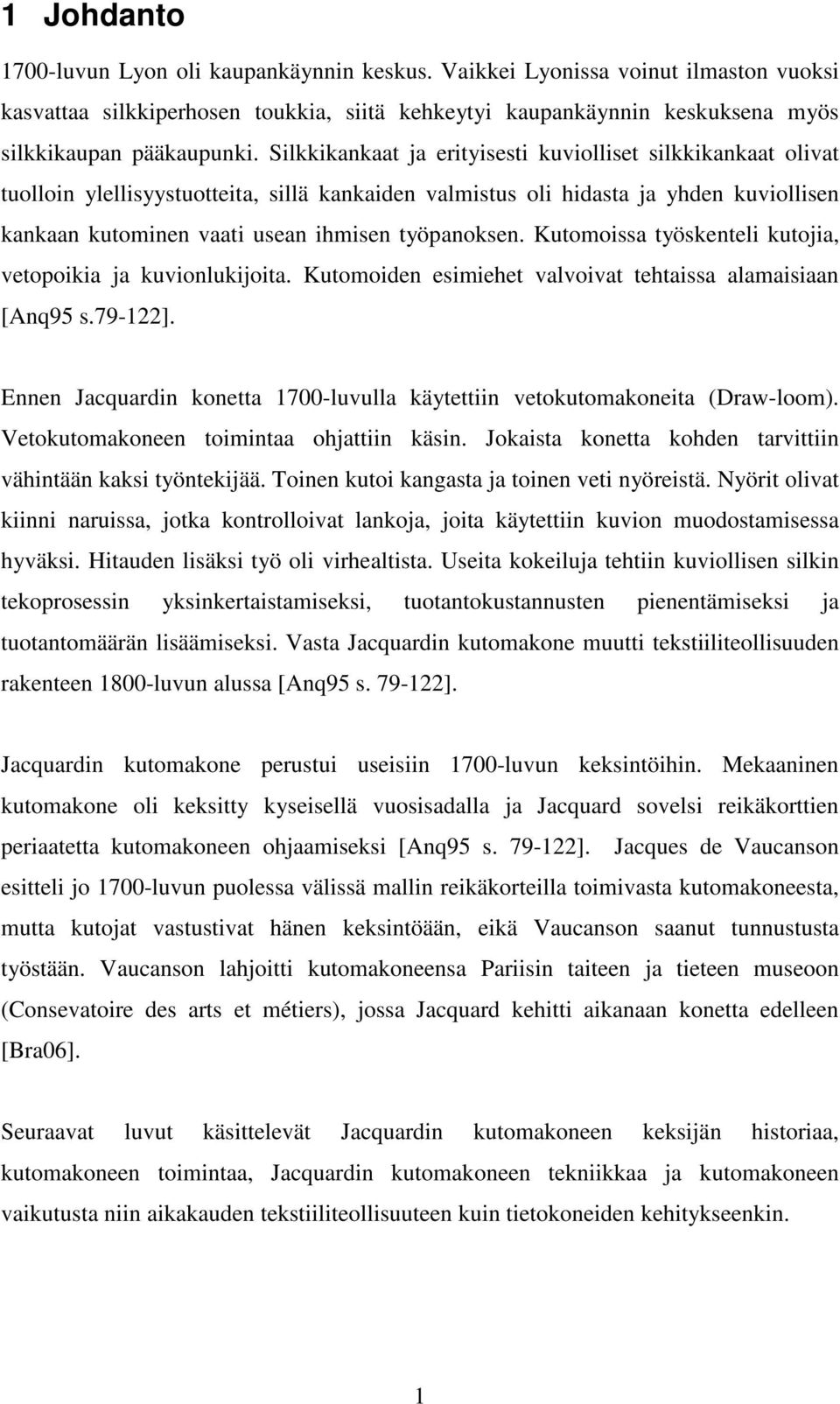 työpanoksen. Kutomoissa työskenteli kutojia, vetopoikia ja kuvionlukijoita. Kutomoiden esimiehet valvoivat tehtaissa alamaisiaan [Anq95 s.79-122].