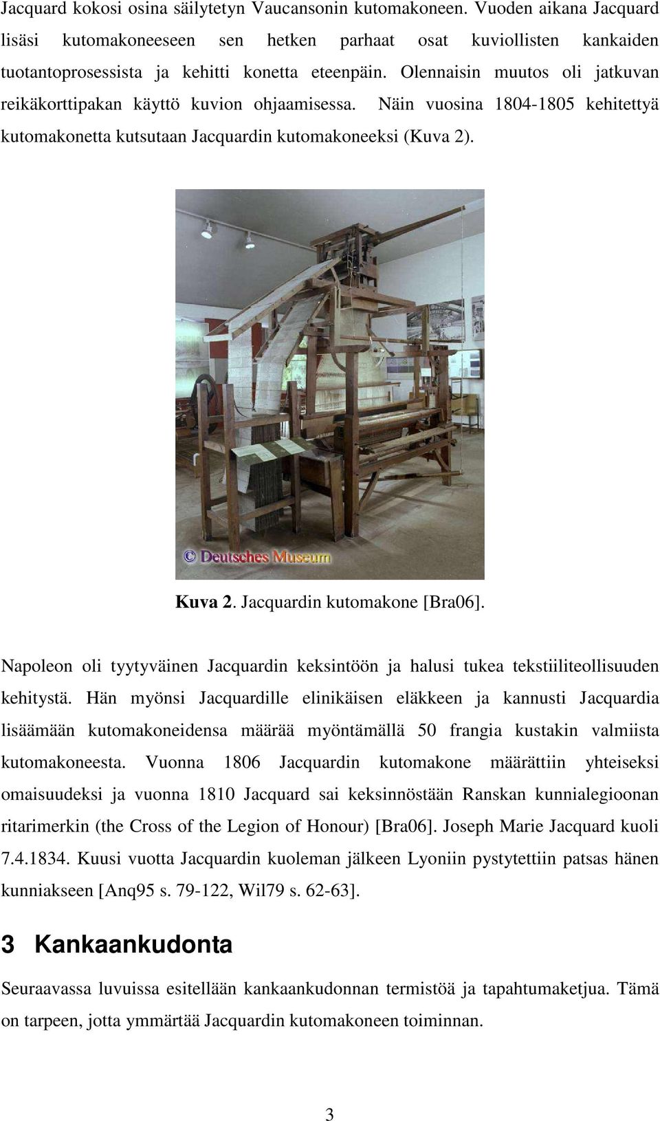 Olennaisin muutos oli jatkuvan reikäkorttipakan käyttö kuvion ohjaamisessa. Näin vuosina 1804-1805 kehitettyä kutomakonetta kutsutaan Jacquardin kutomakoneeksi (Kuva 2). Kuva 2.