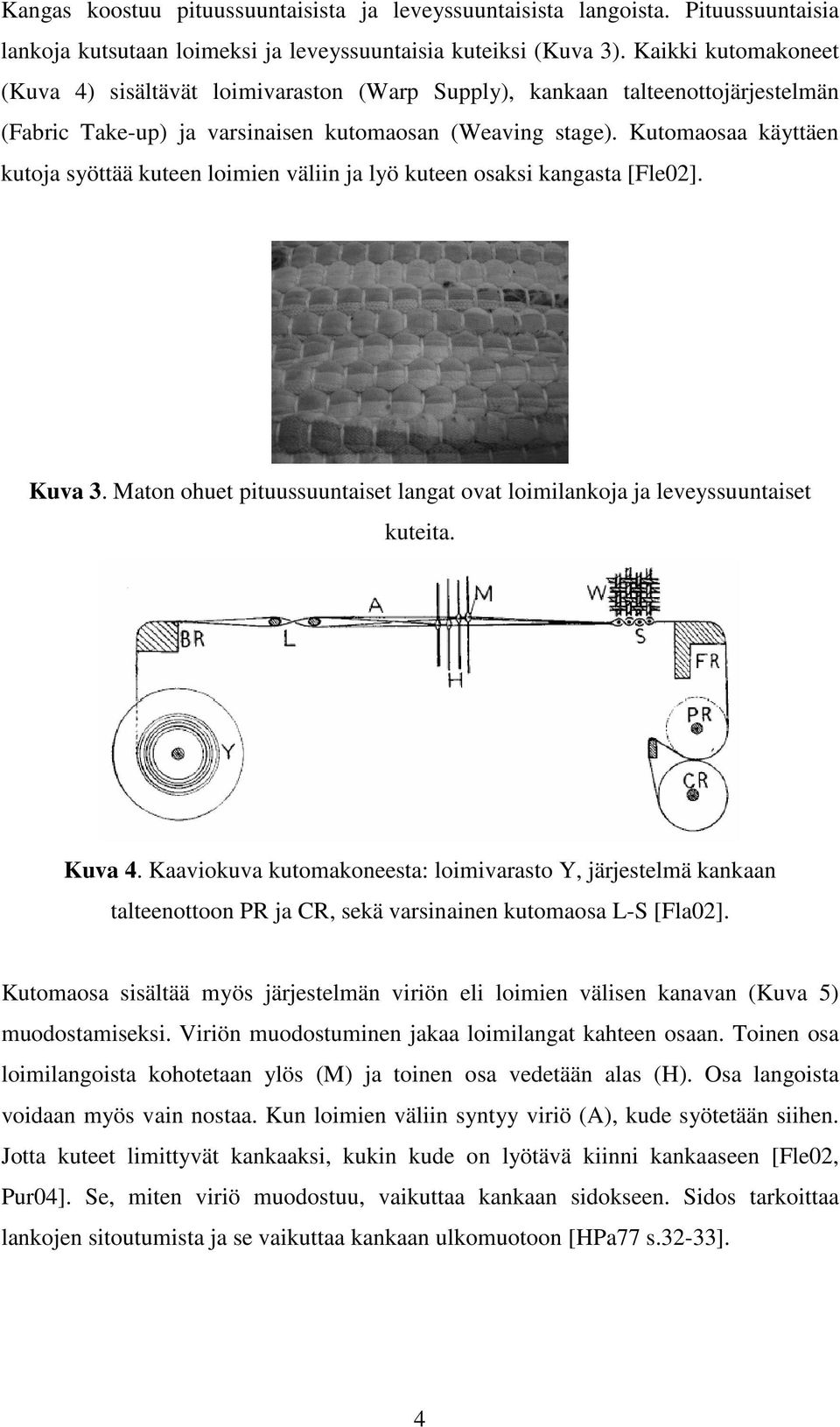 Kutomaosaa käyttäen kutoja syöttää kuteen loimien väliin ja lyö kuteen osaksi kangasta [Fle02]. Kuva 3. Maton ohuet pituussuuntaiset langat ovat loimilankoja ja leveyssuuntaiset kuteita. Kuva 4.