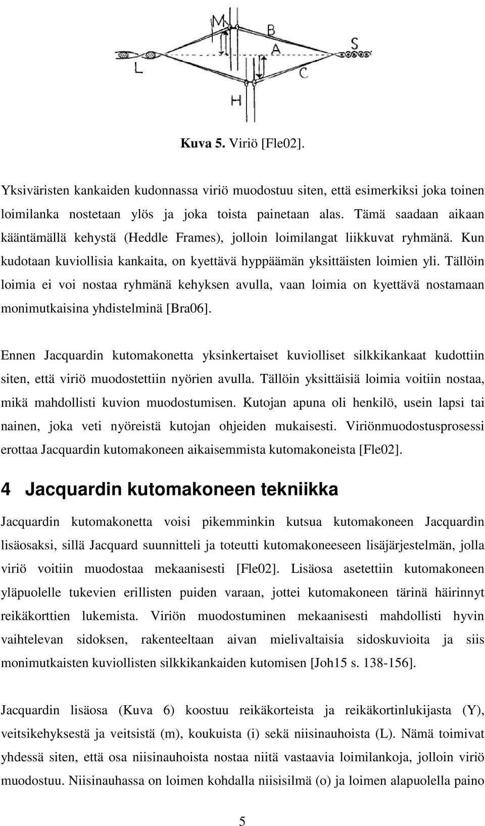 Tällöin loimia ei voi nostaa ryhmänä kehyksen avulla, vaan loimia on kyettävä nostamaan monimutkaisina yhdistelminä [Bra06].
