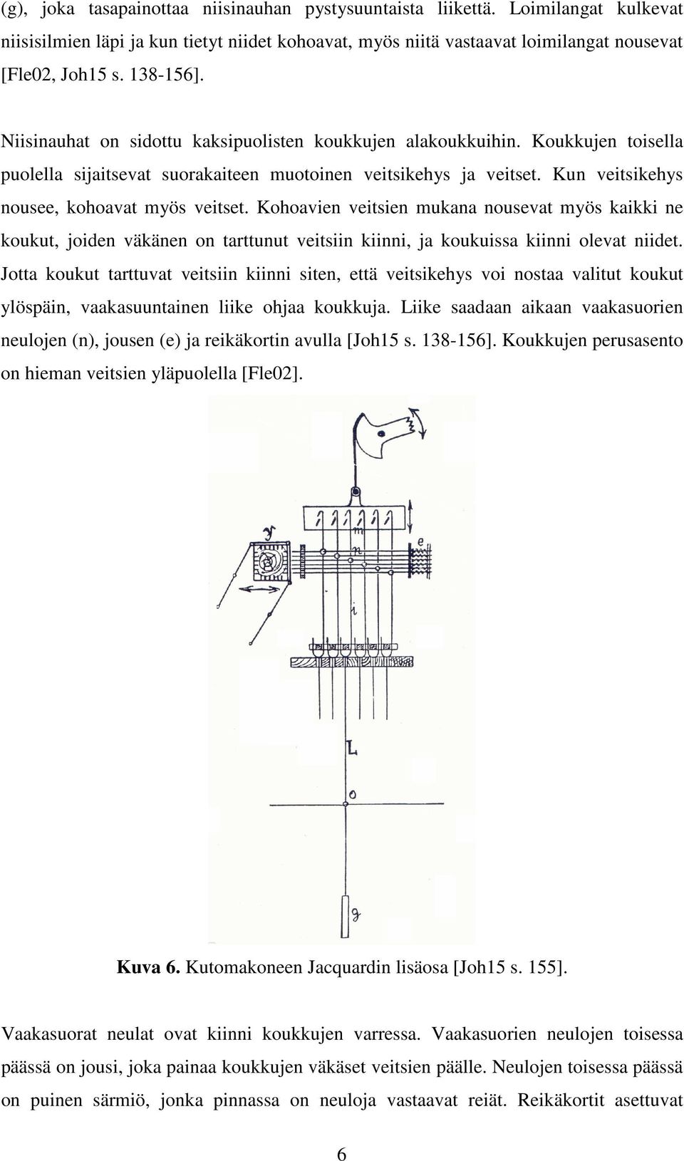 Kohoavien veitsien mukana nousevat myös kaikki ne koukut, joiden väkänen on tarttunut veitsiin kiinni, ja koukuissa kiinni olevat niidet.