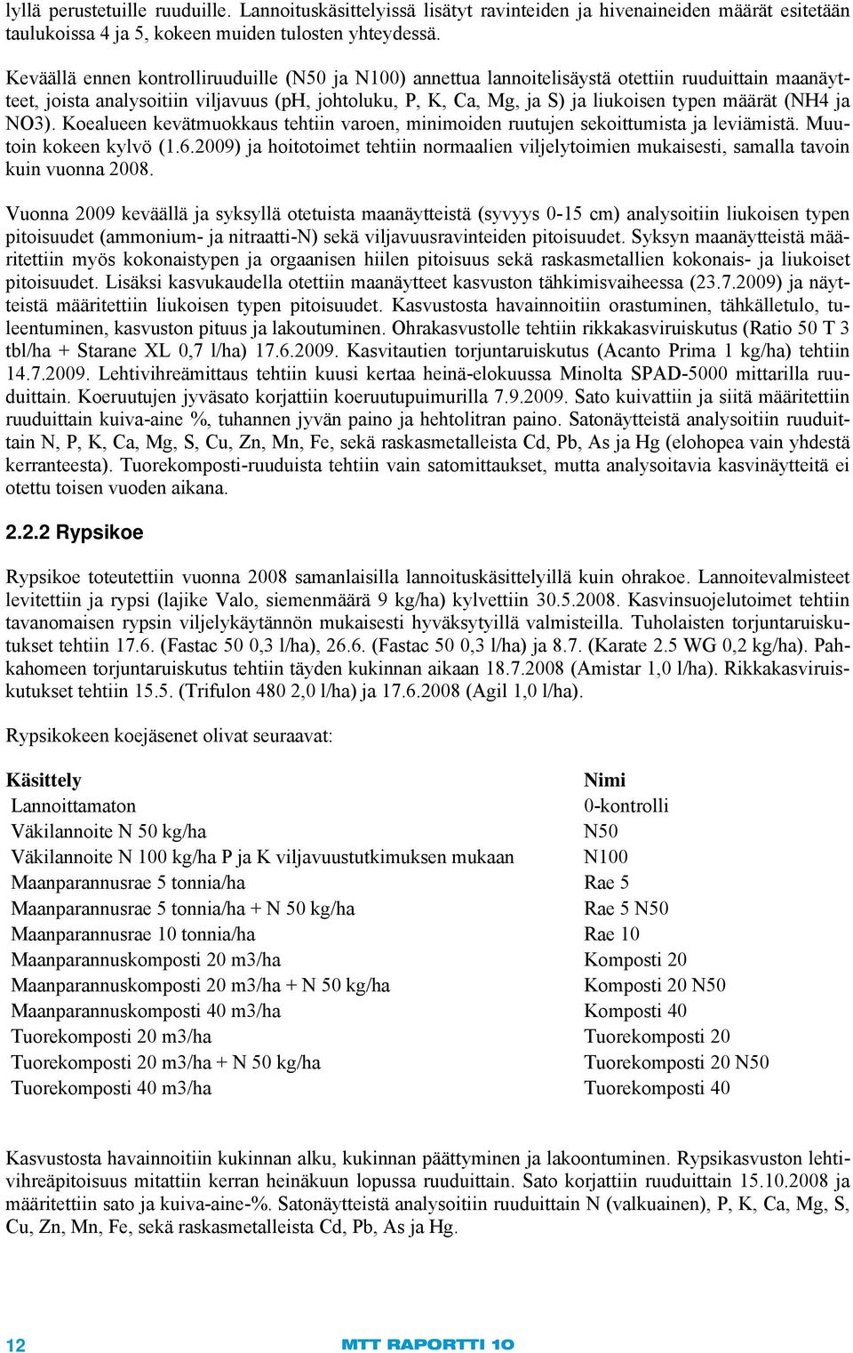 Koelueen kevätmuokkus tehtiin vroen, minimoiden ruutujen sekoittumist j leviämistä. Muutoin kokeen kylvö (1.6.2009) j hoitotoimet tehtiin normlien viljelytoimien mukisesti, smll tvoin kuin vuonn 2008.