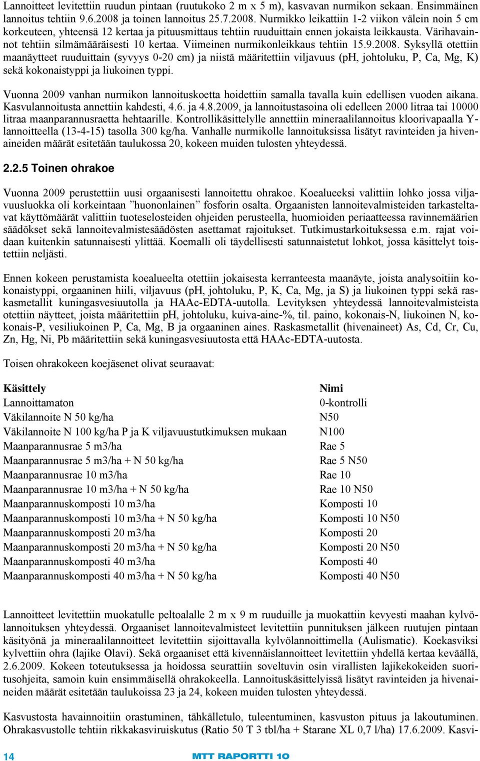 Värihvinnot tehtiin silmämääräisesti 10 kert. Viimeinen nurmikonleikkus tehtiin 15.9.2008.