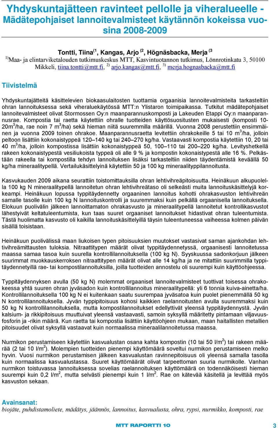 fi Tiivistelmä Yhdyskuntjätteitä käsittelevien ioksulitosten tuottmi orgnisi lnnoitevlmisteit trksteltiin ohrn lnnoituksess sekä viherluekäytössä MTT:n Ylistron toimipikss.