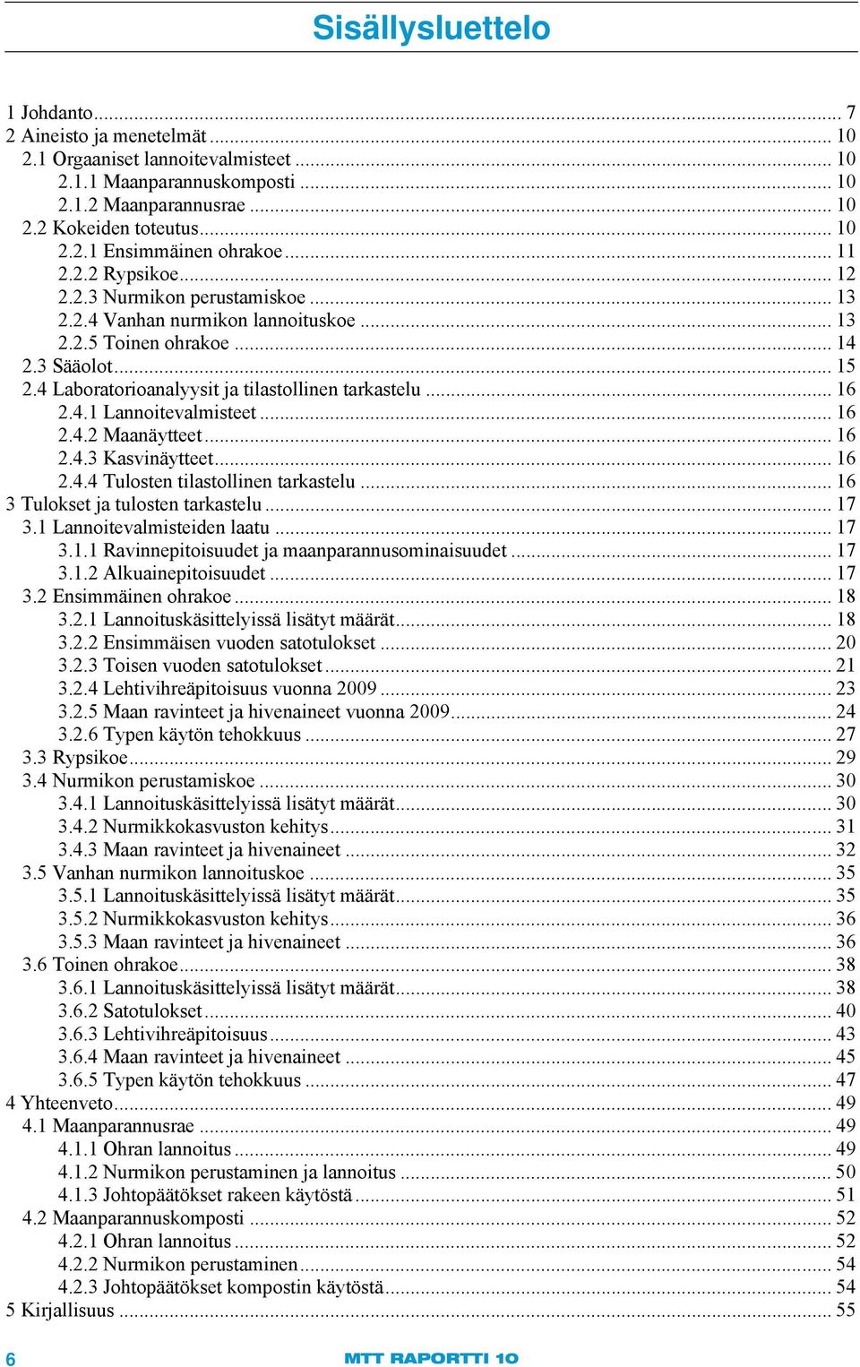 .. 16 2.4.2 Mnäytteet... 16 2.4.3 Ksvinäytteet... 16 2.4.4 Tulosten tilstollinen trkstelu... 16 3 Tulokset j tulosten trkstelu... 17 3.1 Lnnoitevlmisteiden ltu... 17 3.1.1 Rvinnepitoisuudet j mnprnnusominisuudet.