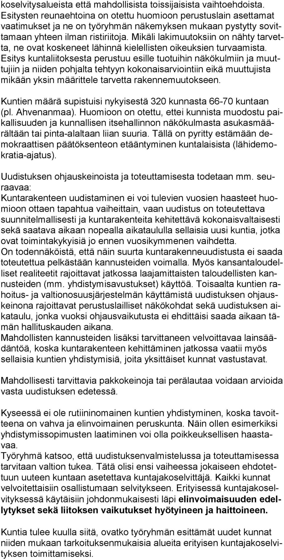 Mikäli lakimuutoksiin on nähty tarvetta, ne ovat koskeneet lähinnä kielellisten oikeuksien turvaamista.