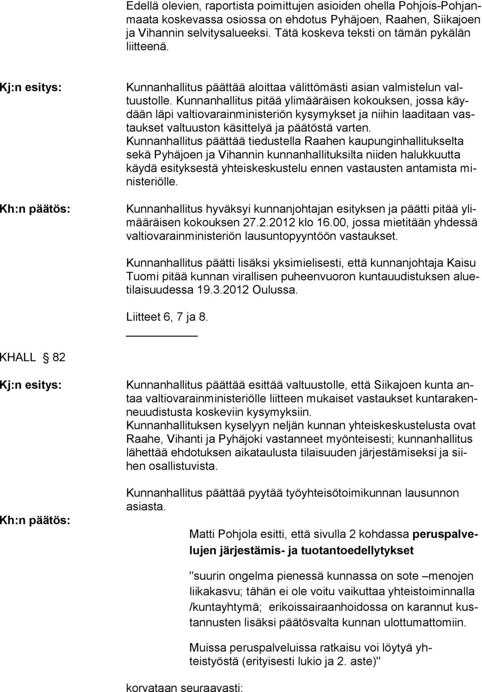 Kunnanhallitus pitää ylimääräisen kokouksen, jossa käydään läpi valtiovarainministeriön kysymykset ja niihin laaditaan vastaukset valtuuston käsittelyä ja päätöstä varten.