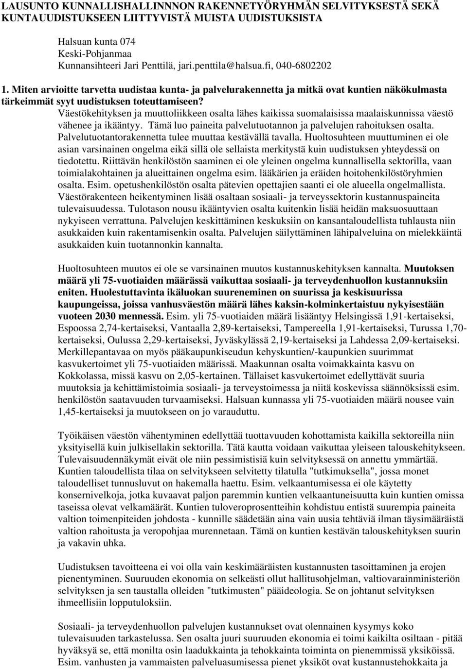 Väestökehityksen ja muuttoliikkeen osalta lähes kaikissa suomalaisissa maalaiskunnissa väestö vähenee ja ikääntyy. Tämä luo paineita palvelutuotannon ja palvelujen rahoituksen osalta.