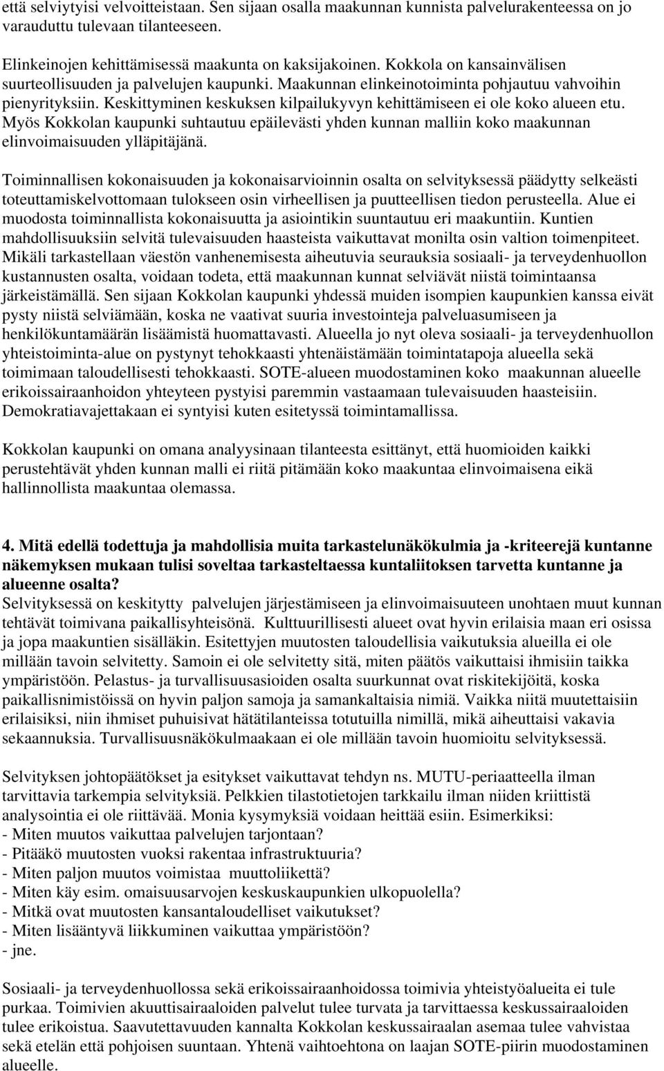 Keskittyminen keskuksen kilpailukyvyn kehittämiseen ei ole koko alueen etu. Myös Kokkolan kaupunki suhtautuu epäilevästi yhden kunnan malliin koko maakunnan elinvoimaisuuden ylläpitäjänä.