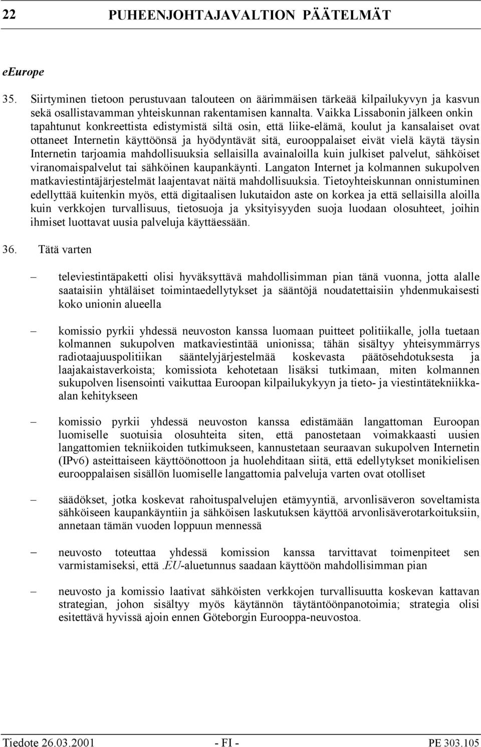 vielä käytä täysin Internetin tarjoamia mahdollisuuksia sellaisilla avainaloilla kuin julkiset palvelut, sähköiset viranomaispalvelut tai sähköinen kaupankäynti.