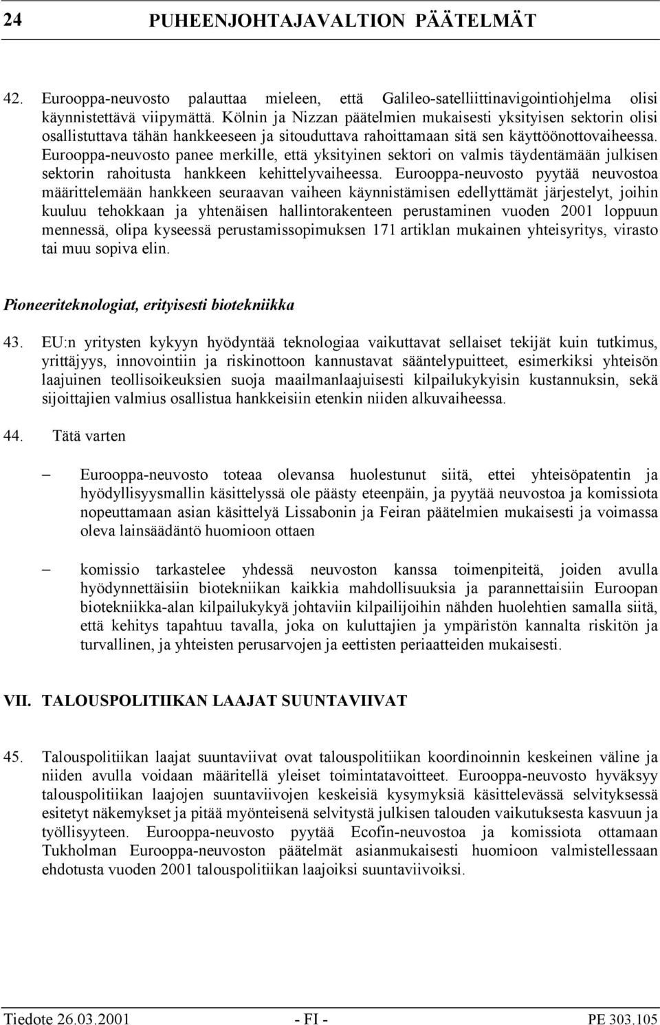 Eurooppa-neuvosto panee merkille, että yksityinen sektori on valmis täydentämään julkisen sektorin rahoitusta hankkeen kehittelyvaiheessa.